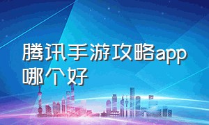 腾讯手游攻略app哪个好