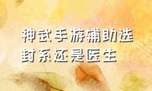 神武手游辅助选封系还是医生