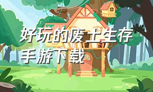 好玩的废土生存手游下载