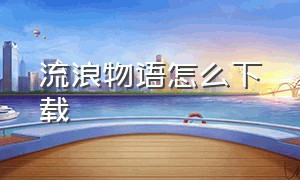 流浪物语怎么下载