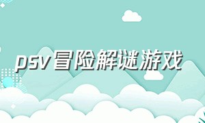 psv冒险解谜游戏