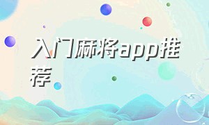 入门麻将app推荐（入门麻将app推荐免费）