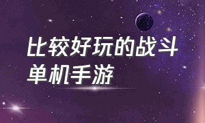 比较好玩的战斗单机手游