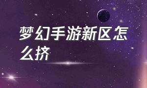 梦幻手游新区怎么挤