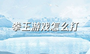 拳王游戏怎么打