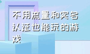 不用流量和实名认证也能玩的游戏