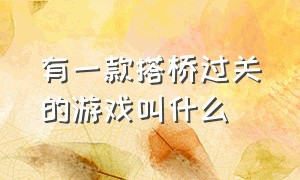 有一款搭桥过关的游戏叫什么