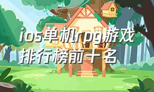 ios单机rpg游戏排行榜前十名