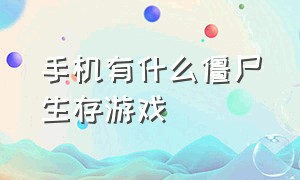 手机有什么僵尸生存游戏