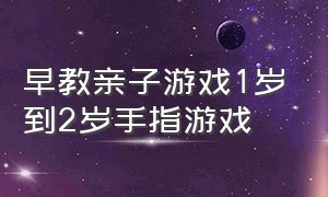 早教亲子游戏1岁到2岁手指游戏