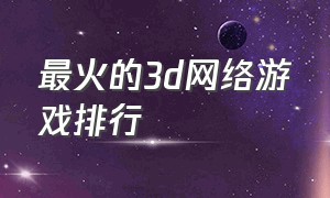 最火的3d网络游戏排行