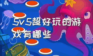 5v5超好玩的游戏有哪些（5v5的游戏都有哪些）