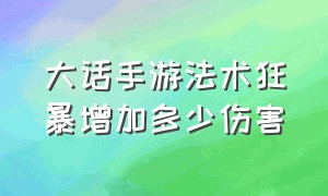 大话手游法术狂暴增加多少伤害