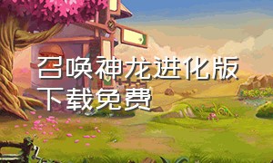 召唤神龙进化版下载免费