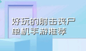 好玩的射击丧尸单机手游推荐（可以打丧尸的单机射击手游）