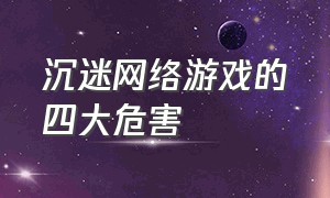 沉迷网络游戏的四大危害