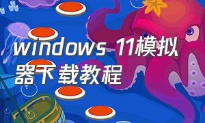 windows 11模拟器下载教程