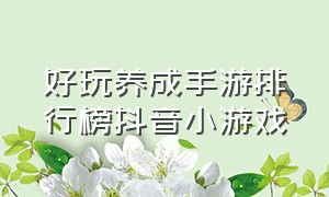 好玩养成手游排行榜抖音小游戏