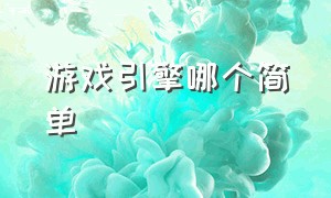 游戏引擎哪个简单（国产最好的游戏引擎）