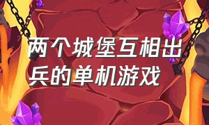 两个城堡互相出兵的单机游戏