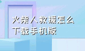 火柴人救援怎么下载手机版