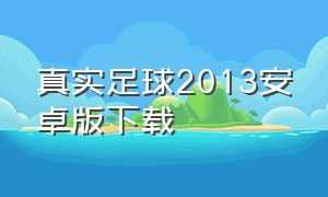 真实足球2013安卓版下载