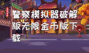 警察模拟器破解版无限金币版下载