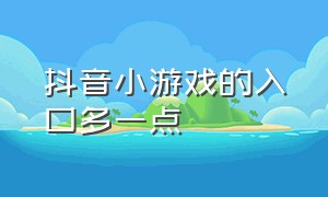 抖音小游戏的入口多一点