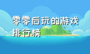 零零后玩的游戏排行榜