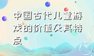 中国古代儿童游戏的价值及其特点