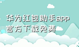 华为红包助手app官方下载免费