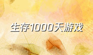 生存1000天游戏（生存100天的游戏下载）