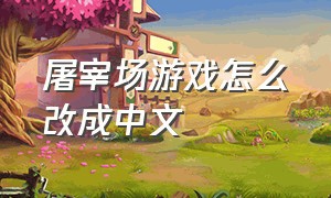 屠宰场游戏怎么改成中文