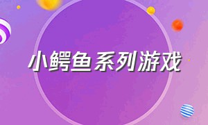 小鳄鱼系列游戏