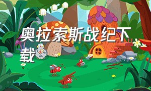 奥拉索斯战纪下载（阿玛迪斯战记去哪里下载）