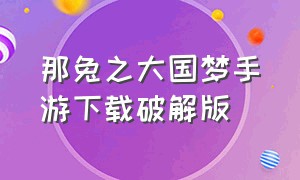 那兔之大国梦手游下载破解版