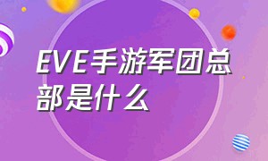 EVE手游军团总部是什么