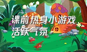 课前热身小游戏活跃气氛