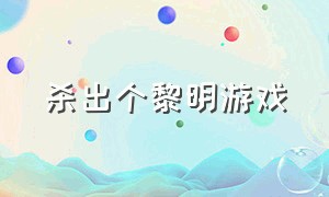 杀出个黎明游戏