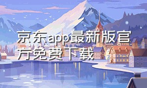 京东app最新版官方免费下载（京东app下载安装官方免费）