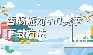 香肠派对s10赛季下载方法