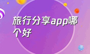 旅行分享app哪个好