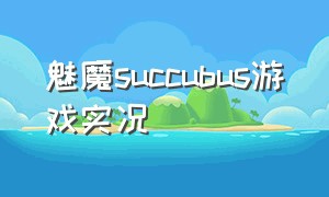 魅魔succubus游戏实况