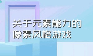 关于元素能力的像素风格游戏