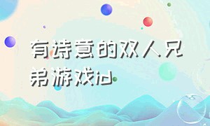 有诗意的双人兄弟游戏id