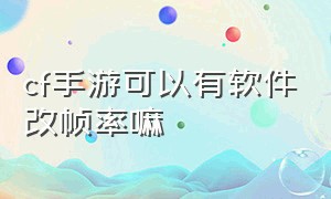 cf手游可以有软件改帧率嘛