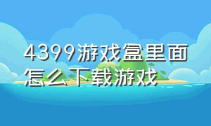 4399游戏盒里面怎么下载游戏（4399 游戏盒安装）