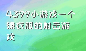 4399小游戏一个绿衣服的射击游戏