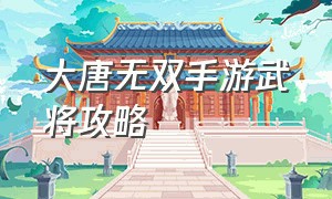 大唐无双手游武将攻略