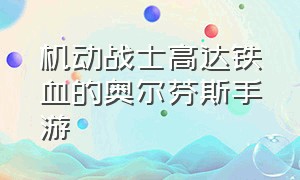 机动战士高达铁血的奥尔芬斯手游（高达铁血的奥尔芬斯中文版）